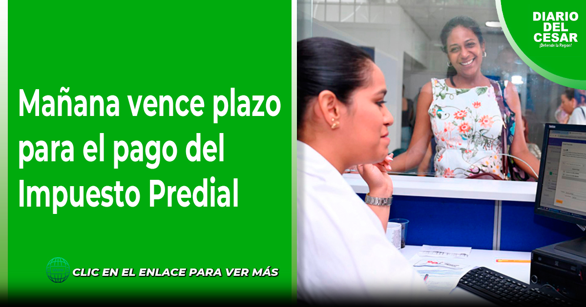 Mañana vence plazo para el pago del Impuesto Predial Diario del Cesar